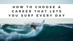 How to Choose a Career That Lets You Surf Every Day